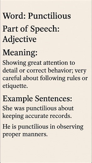 Punctilious (/pʌŋkˈtɪl.i.əs/) (Adjective): Showing great attention to detail or correct behavior;...