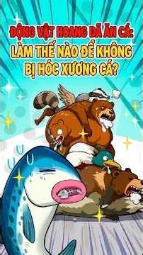 ĐỘNG VẬT HOANG DÃ ĂN CÁ: LÀM THẾ NÀO ĐỂ KHÔNG BỊ HÓC XƯƠNG CÁ?