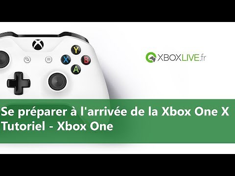 TUTORIEL - Se préparer à l'arrivée de la Xbox One X
