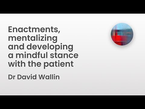 Enactments, mentalizing and developing a mindful stance with the patient | Dr David Wallin
