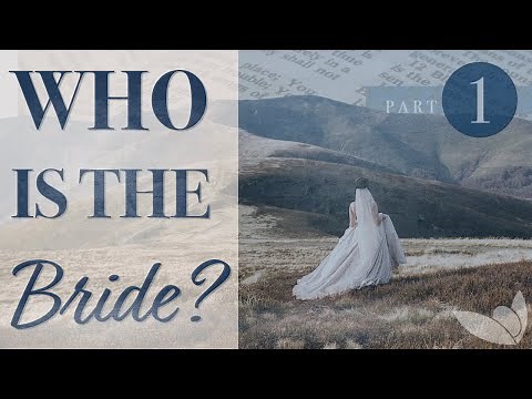 Who Is The Bride? Part 1 of 3 ─ Passion For Truth Ministries