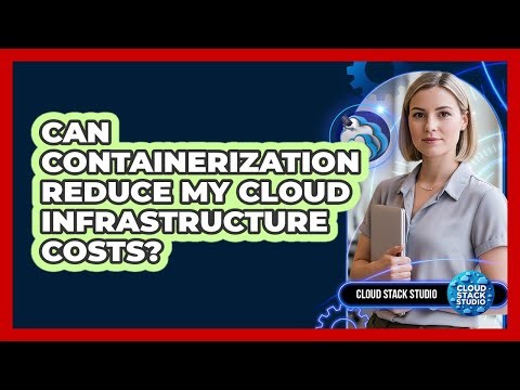 Can Containerization Reduce My Cloud Infrastructure Costs?