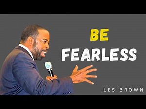 HAVE COURAGE BE FEARLESS - Les Brown Motivational Speech