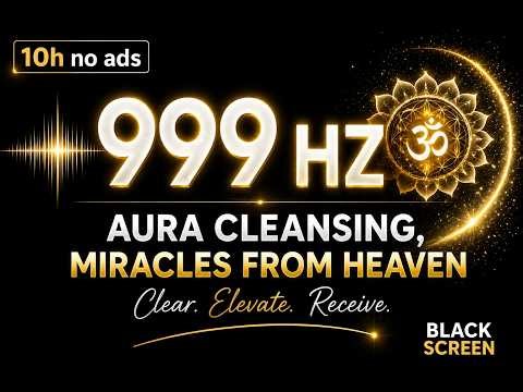 999Hz Highest Spiritual Frequency | 10 Hours Aura Cleansing & Miracles | No Ads