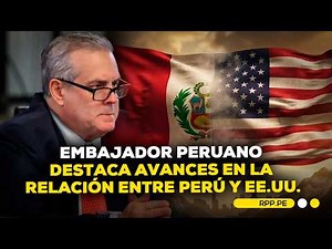Peruvian Ambassador to the United States provides an overview of the bilateral relationship
