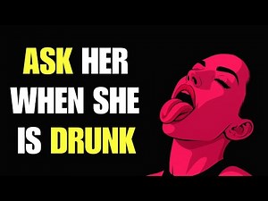 Ask Her These 7 Questions When She's Drunk, You'll Find The Truth