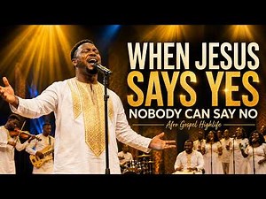 When Jesus Says Yes | Nobody Can Say No | Afro Gospel Highlife Worship