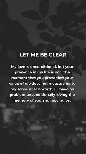 My love is unconditional, but your presence in my life is not. The moment that you prove that your value of me does not measure up to my sense of self-worth, l'll have no problem unconditionally loving the memory of you and moving on....#relationship #absence #quotes #deepthoughts #relatablequote #heartfeltquotes #positivethoughts #spilledink #positivethinking #sadness #brokenhearted #trending | Minimalist Quotes
