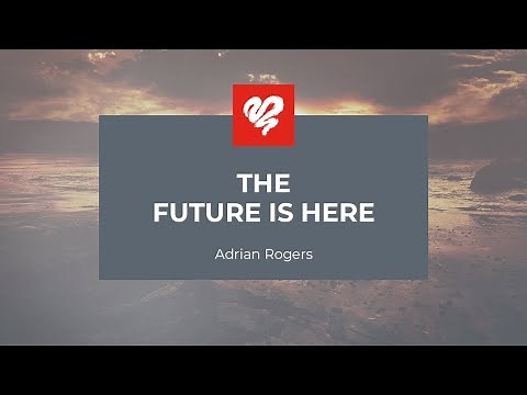 Adrian Rogers: The Future is Here #2333