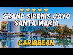 Grand Sirenis Cayo Santa María Review | Luxury All-Inclusive Caribbean Resort Tour
