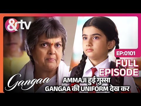 Gangaa की Uniform देखकर AmmaJi हुई गुस्सा | Gangaa | Full Ep 101 | @andtvchannel
