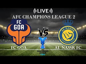 🔴FC Goa vs Al Nassr FC | AFC Champions League 2 | Live Score