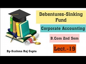 Sinking Fund Method/Debentures/Corporate Accounting/Lect.-19/ 12th,B.Com, C.A Foundation