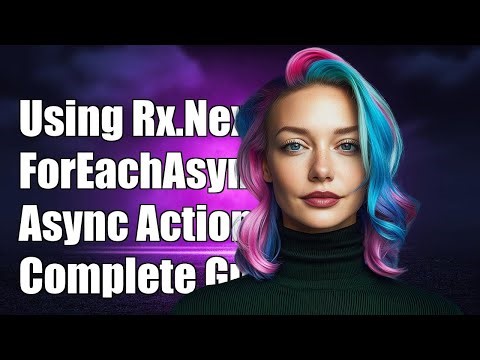 Using Rx.Nex ForEachAsync with Async Action: A Complete Guide
