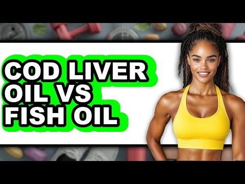 Cod Liver Oil vs Fish Oil - Which is Better?