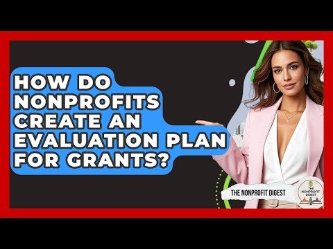 How Do Nonprofits Create An Evaluation Plan For Grants? - The Nonprofit Digest