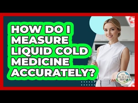 How Do I Measure Liquid Cold Medicine Accurately?