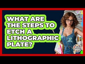 What Are The Steps To Etch A Lithographic Plate? - Art Across Cultures
