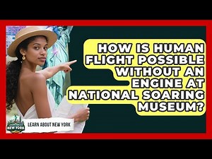How Is Human Flight Possible Without An Engine At National Soaring Museum? - Learn About New York