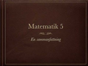 Sammanfattning av Matematik 5 NY VERSION!