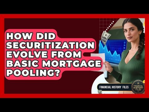 How Did Securitization Evolve From Basic Mortgage Pooling? - Financial History Files