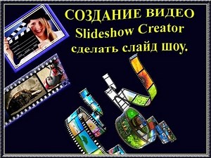 Создание видео. Slideshow Creator - сделать слайд шоу.
