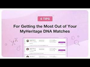 6 Tips for Getting the Most out of Your MyHeritage DNA Matches