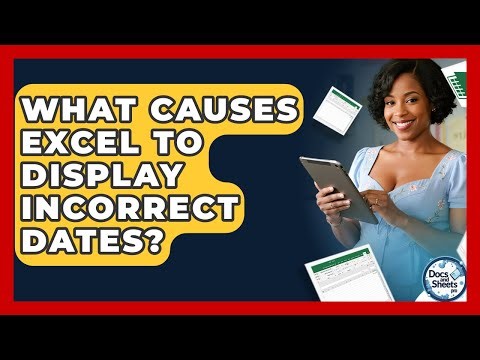 What Causes Excel To Display Incorrect Dates? - Docs and Sheets Pro