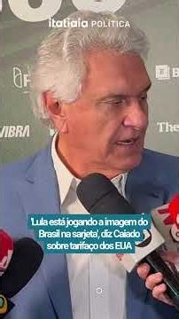 'LULA IS THROWING BRAZIL'S IMAGE INTO THE GUTTER,' SAYS CAIADO ABOUT US TARIFF INCREASES