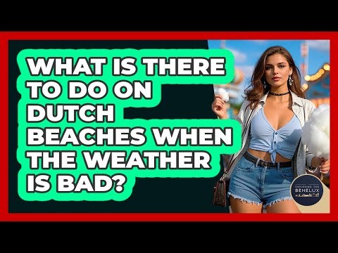 What Is There To Do On Dutch Beaches When The Weather Is Bad? - Exploring The Benelux
