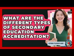 What Are The Different Types Of Secondary Education Accreditation? - Aspiring Teacher Guide