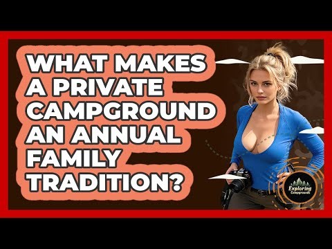 What Makes A Private Campground An Annual Family Tradition? - Exploring Campgrounds