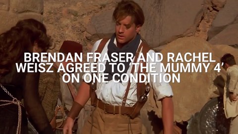One requirement Brendan Fraser and Rachel Weisz had to return for 'The Mummy 4'