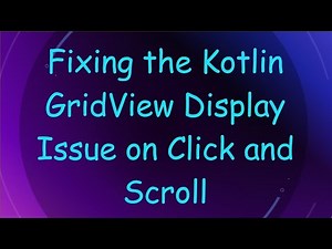 Fixing the Kotlin GridView Display Issue on Click and Scroll
