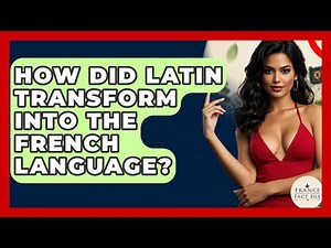 How Did Latin Transform Into The French Language? - France Fact File