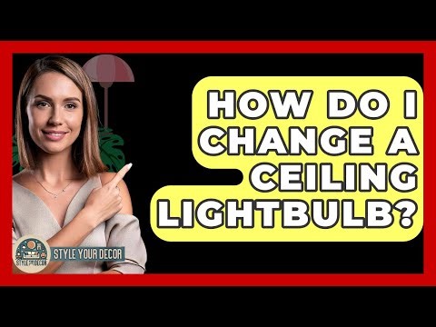 How Do I Change A Ceiling Lightbulb? - Style Your Decor