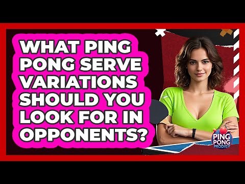 What Ping Pong Serve Variations Should You Look For In Opponents? - Ping Pong Prodigy