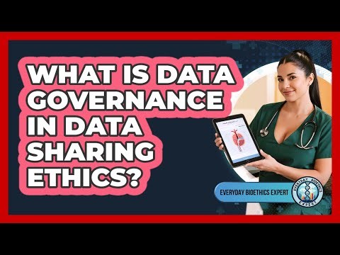 What Is Data Governance In Data Sharing Ethics? - Everyday Bioethics Expert