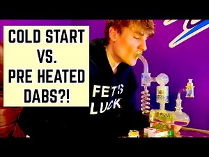 Cold Start vs. Pre Heated Dabs