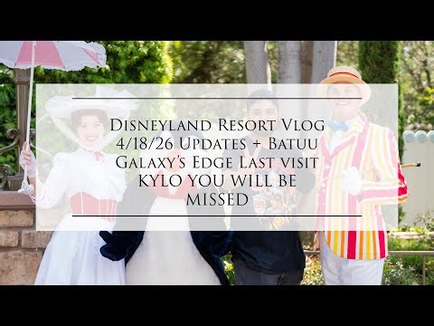 Disneyland Resort Update Vlog RARE CHARACTER + Kylo Ren is leaving me and IM SAD!