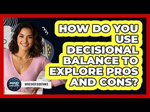 How Do You Use Decisional Balance To Explore Pros And Cons? - Mind Over Substance
