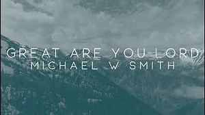 GREAT ARE YOU LORD Lyrics - MICHAEL W. SMITH | eLyrics.net