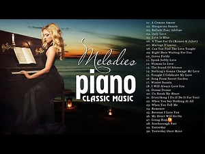 Beautiful Melodies: The Best Romantic Classical Piano Music ~ 100 Relaxing Love Songs of All Time