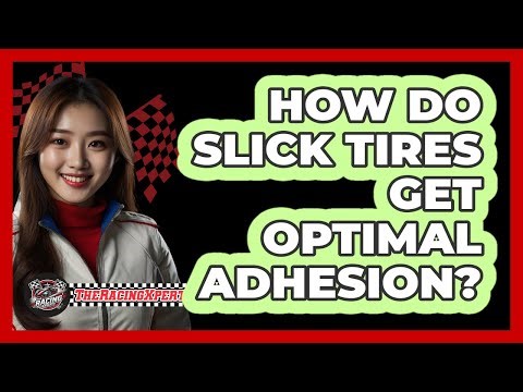 How Do Slick Tires Get Optimal Adhesion?