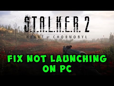 How to Fix STALKER 2 Not Launching/Won't Launch/Not Opening ON PC