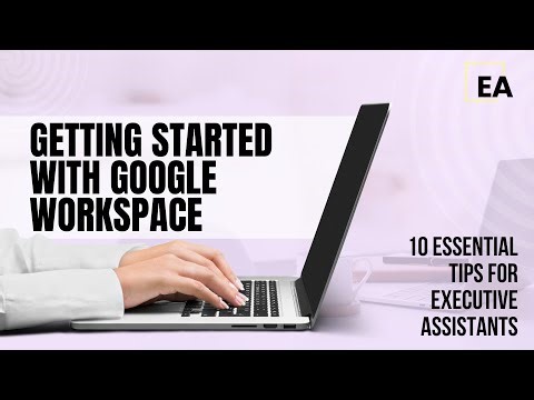 Getting Started with Google Workspace: 10 Essential Tips for Executive Assistants