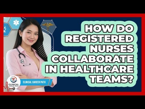 How Do Registered Nurses Collaborate In Healthcare Teams? - Clinical Career Path