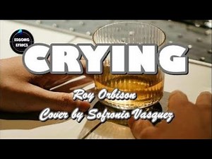 CRYING Roy Orbison Cover by SOFRONIO VASQUEZ (LYRICS)