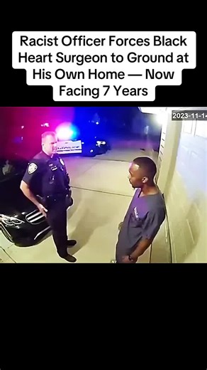 Racist Officer Forces Black Heart Surgeon to Ground at His Own Home — Now Facing 7 Years