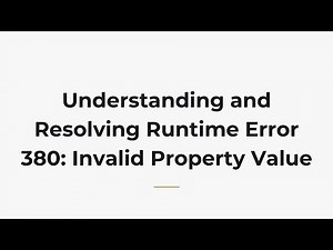 Understanding and Resolving Runtime Error 380: Invalid Property Value